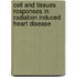 Cell and tissues responses in radiation induced heart disease