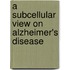 A subcellular view on Alzheimer's disease
