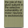 The Role Of The Glur2 Subunit In The Selective Vulnerability Of Motor Neurons To Excitotoxicity door Elke Bogaert