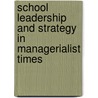 School Leadership and Strategy in Managerialist Times door S. Eacott