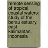 Remote sensing of tropical coastal waters: study of the berau estuary, east kalimantan, indonesia door W. Ambarwulan