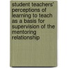 Student teachers' perceptions of learning to teach as a basis for supervision of the mentoring relationship door M. Rajuan