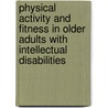Physical activity and fitness in older adults with intellectual disabilities door T.I.M. Hilgenkamp