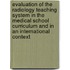 Evaluation of the radiology teaching system in the medical school curriculum and in an international context