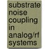 Substrate noise coupling in analog/rf systems