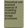 Theoretical and practical aspects of modelling activated sludge processes by S.C.F. Meijer