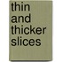 Thin and thicker slices
