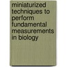 Miniaturized Techniques to Perform Fundamental Measurements in Biology door H.R.C. Dietrich