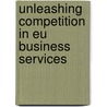 Unleashing Competition In Eu Business Services by Henk Kox