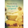 Weg met de jongens! door Hanneke de Jong