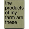 The products of my Farm are these by Geert O. Nijland
