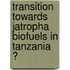 Transition towards Jatropha biofuels in Tanzania ?