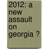 2012: a new assault on Georgia ? door Marcel H. van Herpen