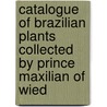 Catalogue of Brazilian plants collected by Prince Maxilian of Wied door Pedro Luiz Rodrigues de Moraes