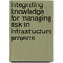 Integrating knowledge for managing risk in infrastructure projects