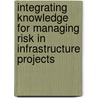 Integrating knowledge for managing risk in infrastructure projects door I. Chivata Cardenas