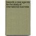 Towards a New Agenda for the Study of International Business