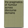 The Pragmatics of Humour across Discourse Domains door M. Dynel