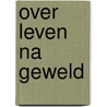 Over leven na geweld by Unknown