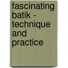 Fascinating Batik - Technique And Practice door Rita Trefois