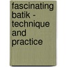 Fascinating Batik - Technique And Practice by Rita Trefois