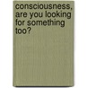Consciousness, are you looking for something too? by Joanika Ring