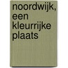 Noordwijk, een kleurrijke plaats by Art Noordwijk