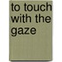 To touch with the gaze