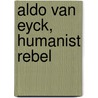 Aldo van Eyck, humanist rebel door Liane Lefaivre