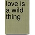 Love is a wild thing
