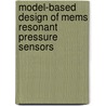 Model-based Design Of Mems Resonant Pressure Sensors door M.A.G. Suijlen