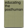 Educating the Posthuman by J.A. Weaver
