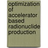 Optimization of accelerator based radionuclide production door Razvan Adam Rebeles