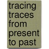 Tracing Traces from Present to Past door Yvonne M.J. Lammers-Keijsers