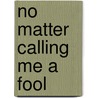 No Matter Calling Me A Fool door Alan Marks