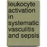 Leukocyte activation in systematic vasculitis and sepsis