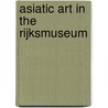 Asiatic art in the rijksmuseum by William Southworth