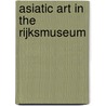 Asiatic art in the rijksmuseum door William Southworth