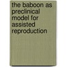 The Baboon as Preclinical Model for Assisted Reproduction door Atunga Nyachieo