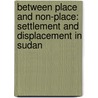 Between place and non-place: settlement and displacement in Sudan by Hanaa Motasim