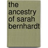 The ancestry of Sarah Bernhardt by H. Snel