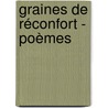 Graines de réconfort - Poèmes by Geert De Kockere