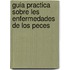 Guia Practica sobre les Enfermedades de los Peces