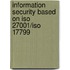 Information Security Based On Iso 27001/iso 17799