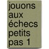 Jouons aux échecs Petits pas 1