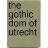 The gothic Dom of Utrecht door T.H.M. van Schaik