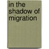 In the shadow of migration
