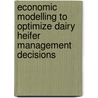 Economic modelling to optimize dairy heifer management decisions by M.C.M. Mourits