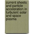 Current sheets and particle acceleration in turbulent solar and space plasma