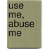 Use Me, Abuse Me